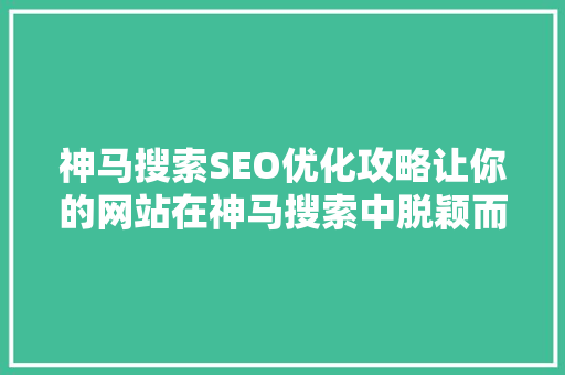 神马搜索SEO优化攻略让你的网站在神马搜索中脱颖而出