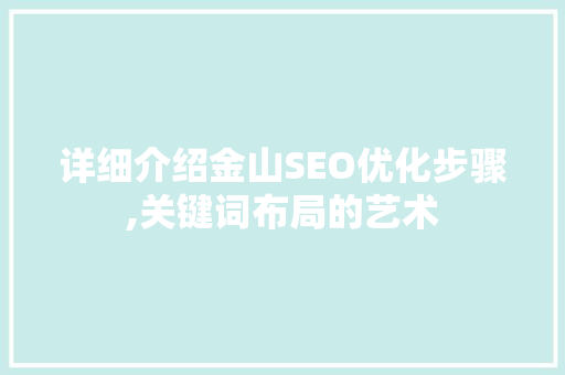 详细介绍金山SEO优化步骤,关键词布局的艺术