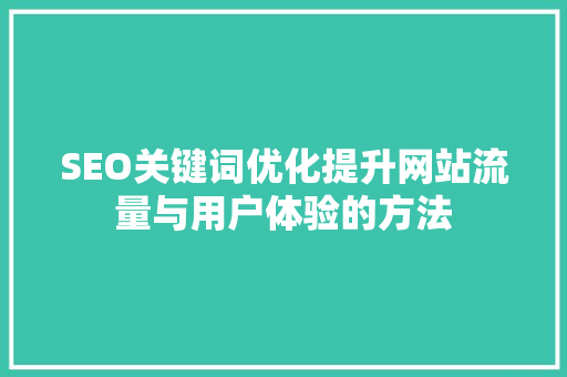 SEO关键词优化提升网站流量与用户体验的方法