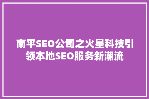 南平SEO公司之火星科技引领本地SEO服务新潮流