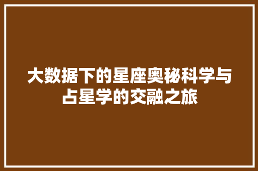 大数据下的星座奥秘科学与占星学的交融之旅