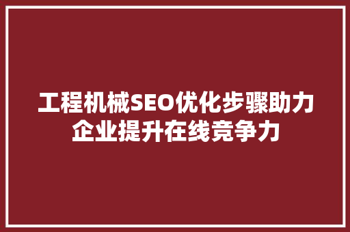 工程机械SEO优化步骤助力企业提升在线竞争力