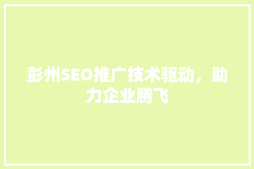 彭州SEO推广技术驱动，助力企业腾飞