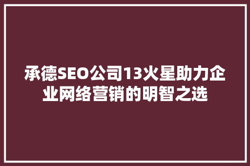 承德SEO公司13火星助力企业网络营销的明智之选