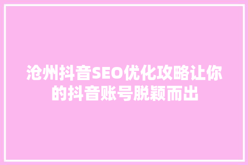 沧州抖音SEO优化攻略让你的抖音账号脱颖而出