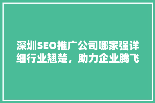 深圳SEO推广公司哪家强详细行业翘楚，助力企业腾飞