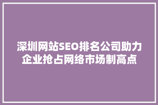 深圳网站SEO排名公司助力企业抢占网络市场制高点