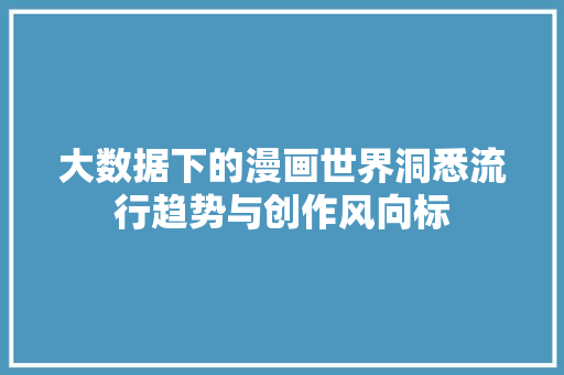 大数据下的漫画世界洞悉流行趋势与创作风向标