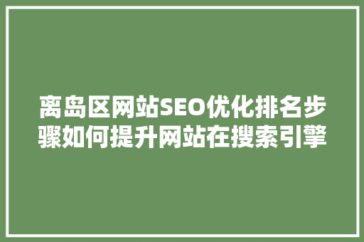 离岛区网站SEO优化排名步骤如何提升网站在搜索引擎中的曝光率