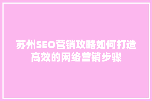 苏州SEO营销攻略如何打造高效的网络营销步骤