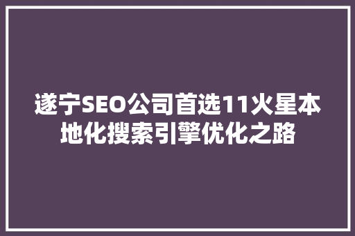 遂宁SEO公司首选11火星本地化搜索引擎优化之路
