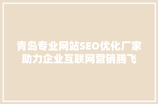 青岛专业网站SEO优化厂家助力企业互联网营销腾飞