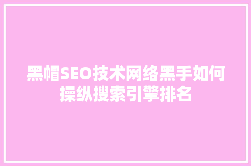 黑帽SEO技术网络黑手如何操纵搜索引擎排名