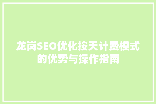 龙岗SEO优化按天计费模式的优势与操作指南