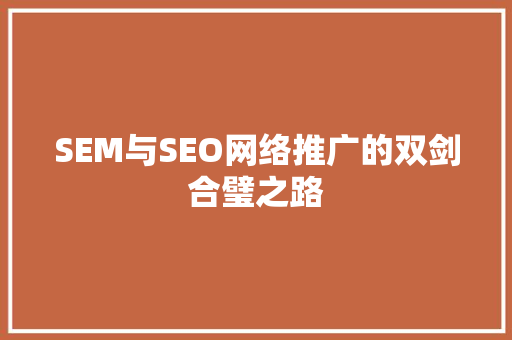 SEM与SEO网络推广的双剑合璧之路