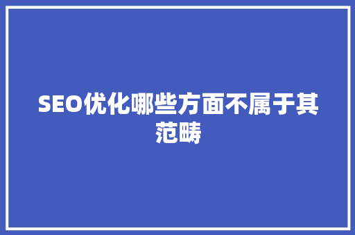 SEO优化哪些方面不属于其范畴