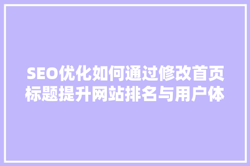 SEO优化如何通过修改首页标题提升网站排名与用户体验