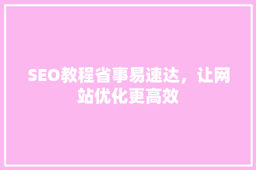 SEO教程省事易速达，让网站优化更高效