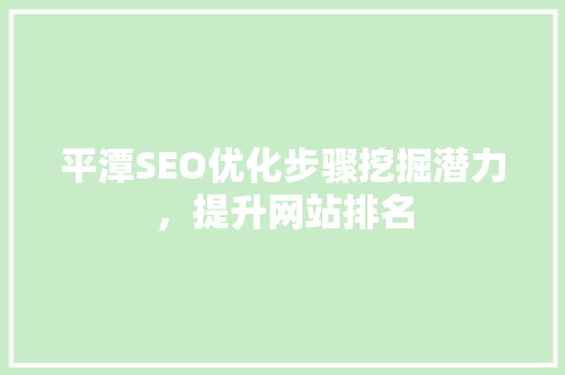 平潭SEO优化步骤挖掘潜力，提升网站排名