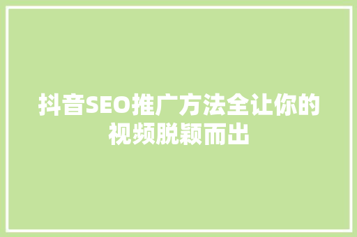 抖音SEO推广方法全让你的视频脱颖而出