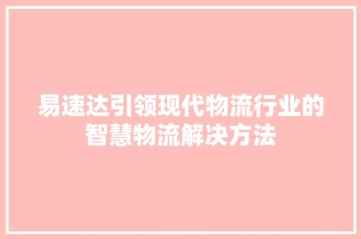 易速达引领现代物流行业的智慧物流解决方法