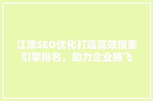 江津SEO优化打造高效搜索引擎排名，助力企业腾飞