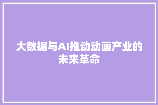 大数据与AI推动动画产业的未来革命  第1张