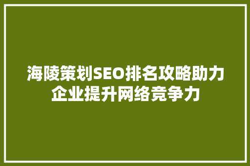 海陵策划SEO排名攻略助力企业提升网络竞争力