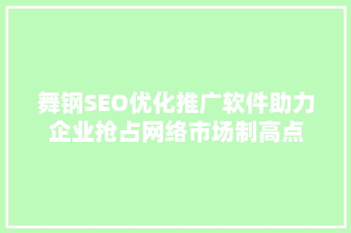 舞钢SEO优化推广软件助力企业抢占网络市场制高点