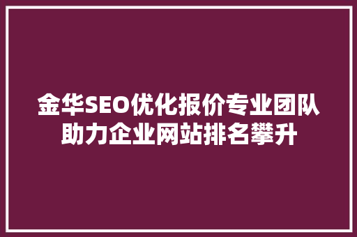 金华SEO优化报价专业团队助力企业网站排名攀升
