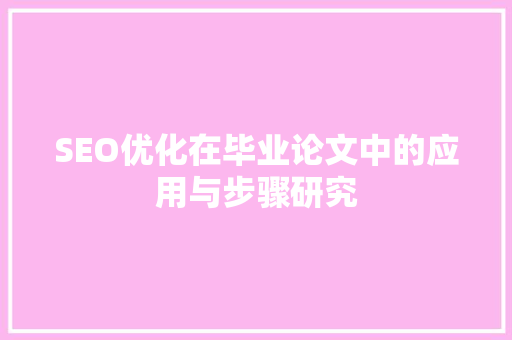SEO优化在毕业论文中的应用与步骤研究