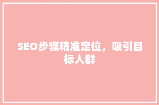SEO步骤精准定位，吸引目标人群