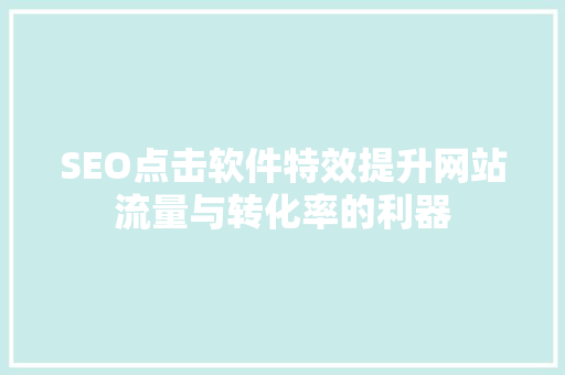 SEO点击软件特效提升网站流量与转化率的利器