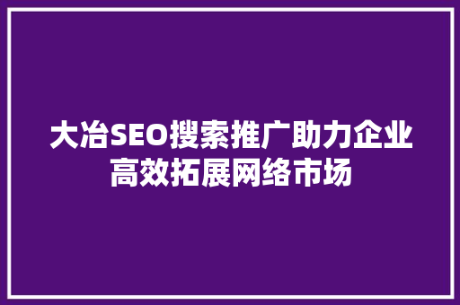 大冶SEO搜索推广助力企业高效拓展网络市场