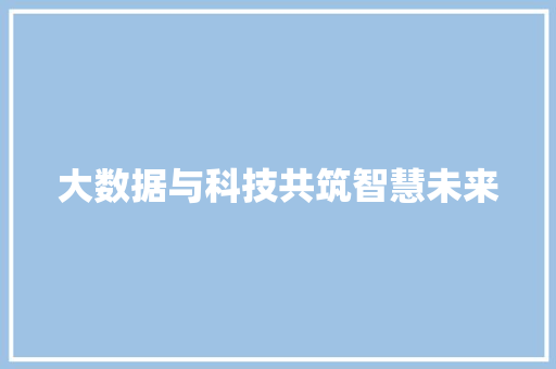 大数据与科技共筑智慧未来