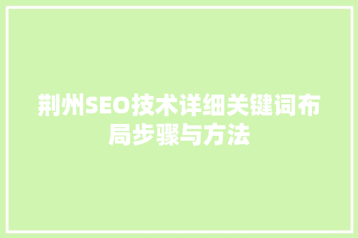荆州SEO技术详细关键词布局步骤与方法