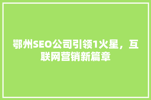 鄂州SEO公司引领1火星，互联网营销新篇章