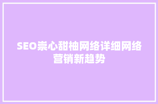 SEO崇心甜柚网络详细网络营销新趋势