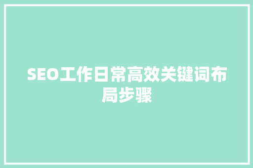 SEO工作日常高效关键词布局步骤