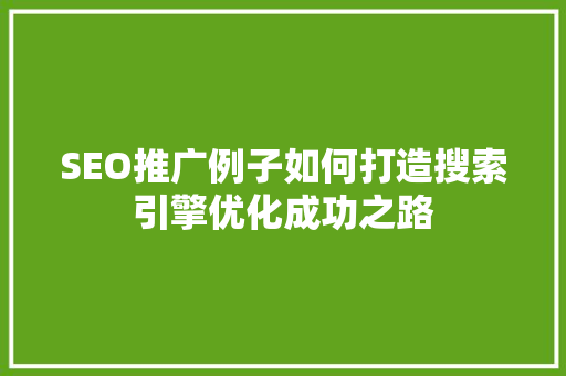 SEO推广例子如何打造搜索引擎优化成功之路