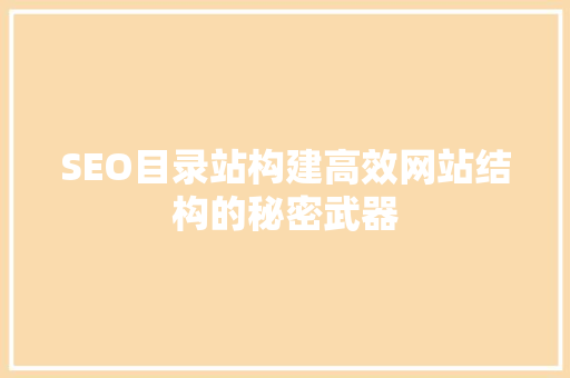 SEO目录站构建高效网站结构的秘密武器