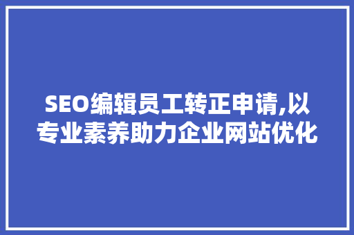 SEO编辑员工转正申请,以专业素养助力企业网站优化