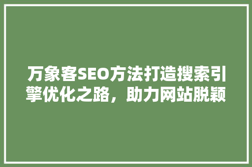 万象客SEO方法打造搜索引擎优化之路，助力网站脱颖而出
