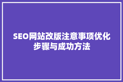 SEO网站改版注意事项优化步骤与成功方法
