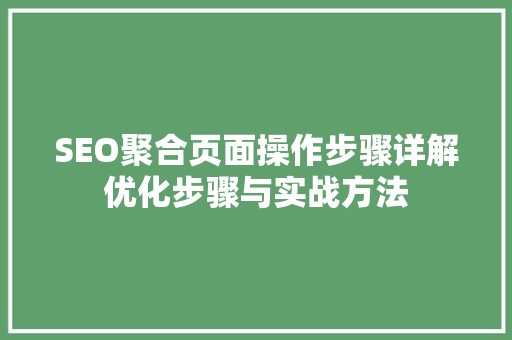 SEO聚合页面操作步骤详解优化步骤与实战方法