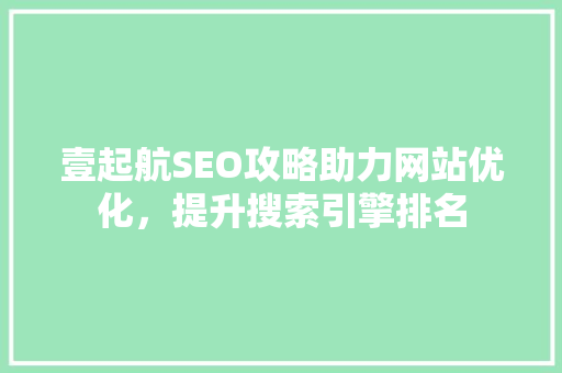 壹起航SEO攻略助力网站优化，提升搜索引擎排名