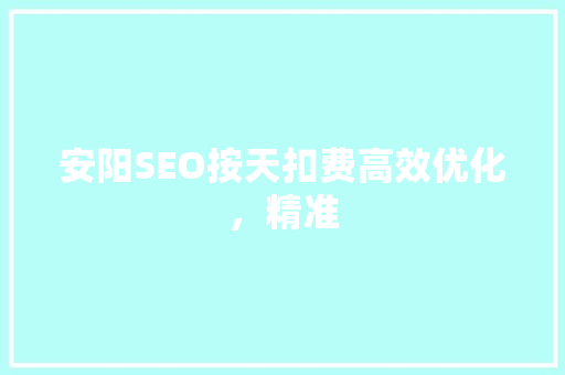 安阳SEO按天扣费高效优化，精准