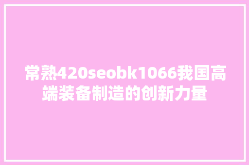 常熟420seobk1066我国高端装备制造的创新力量