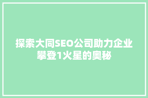 探索大同SEO公司助力企业攀登1火星的奥秘