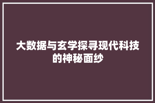 大数据与玄学探寻现代科技的神秘面纱